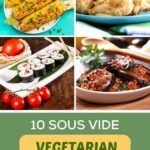 picture collage of beautifully plated dishes, with text overlay "10 Sous Vide Vegetarian Recipes That Will Blow Your Mind"
