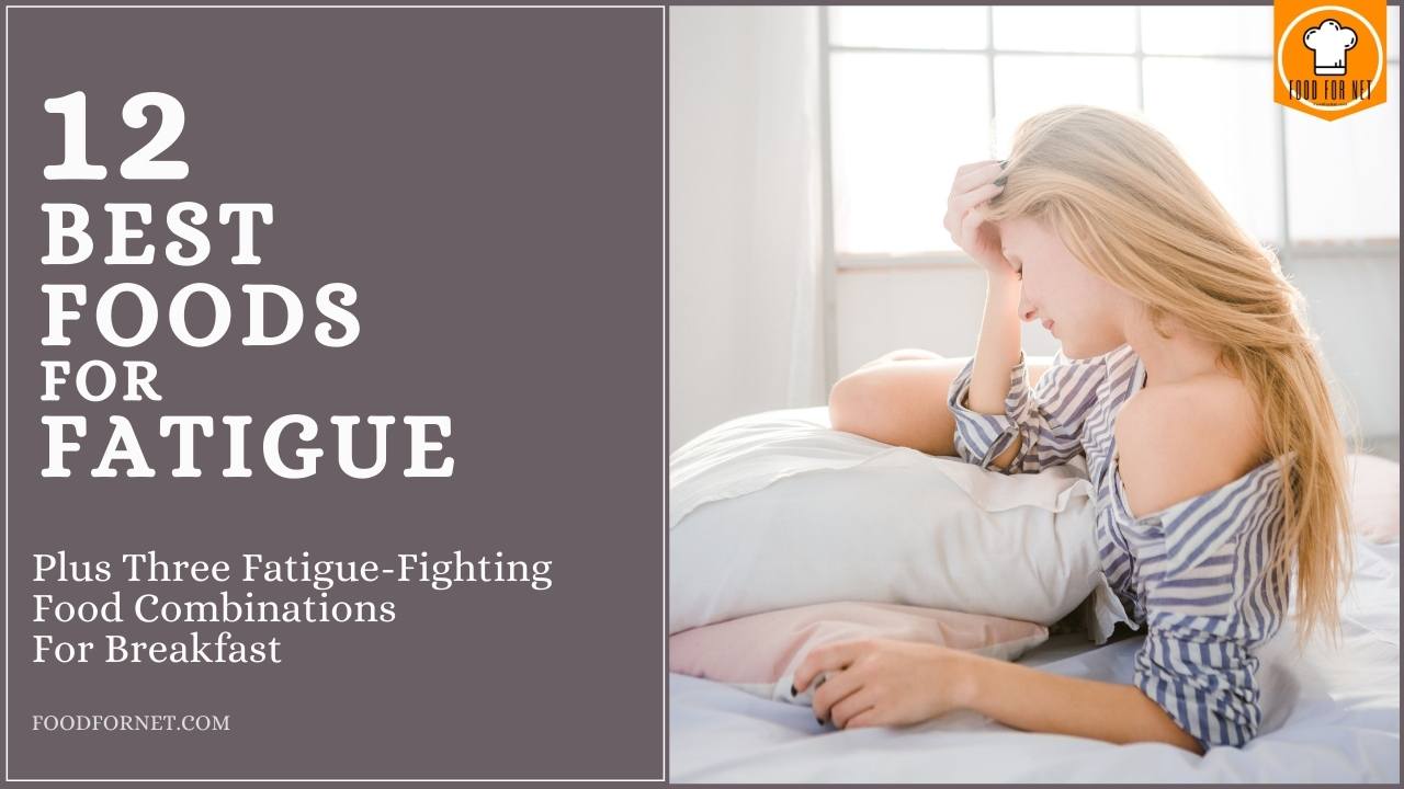 12 Best Foods For Fatigue, Plus Three FatigueFighting Food