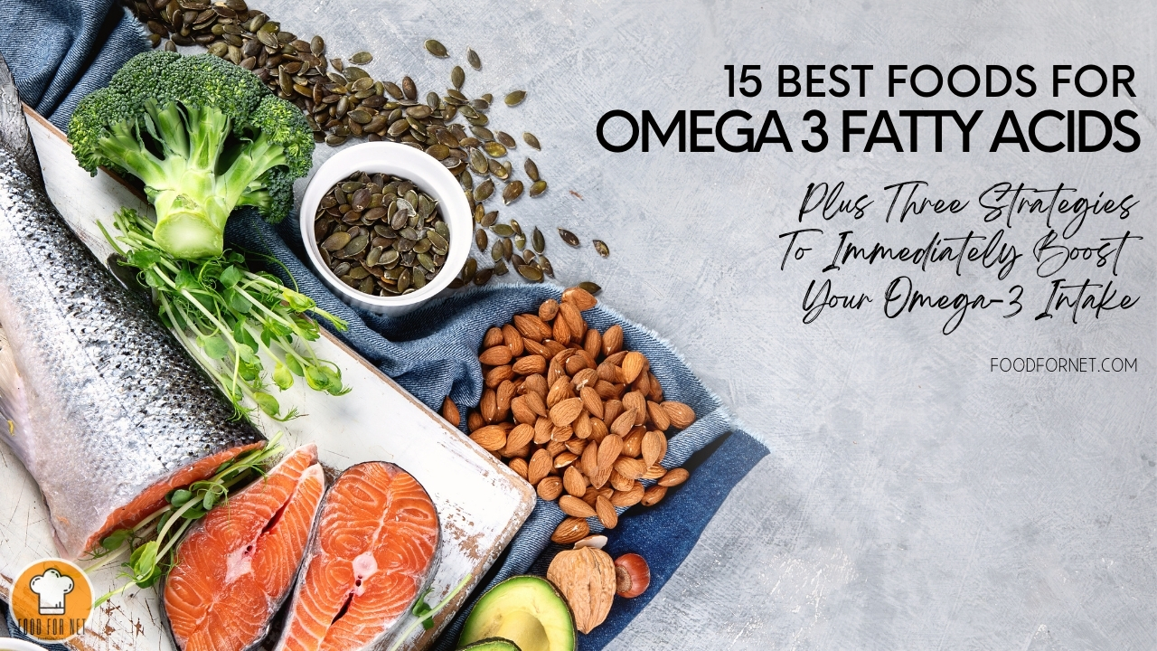 15 Best Foods For Omega 3 Fatty Acids, Plus Three Strategies To