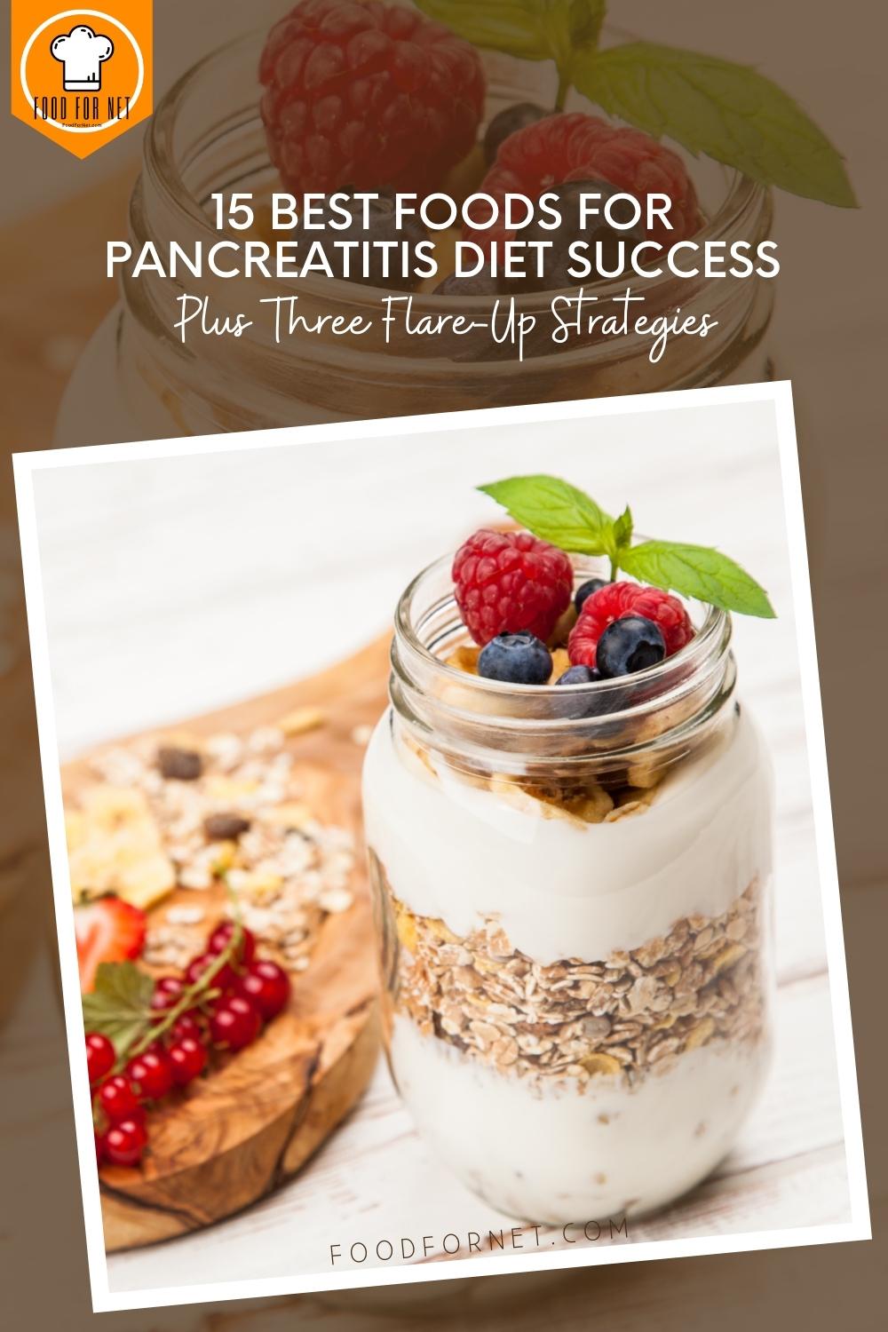 Foods For Pancreatitis Diet. closeup image of a mason jar with oat meal, yogurt, berries, and a sprig of herb on top; with text overlay "15 Best Foods For Pancreatitis Diet Success, Plus Three Flare-Up Strategies"