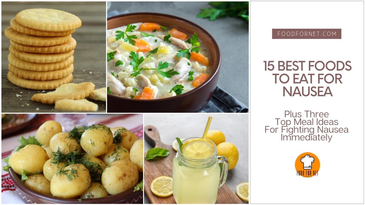 15 Best Foods To Eat For Nausea Plus Three Top Meal Ideas For Fighting 