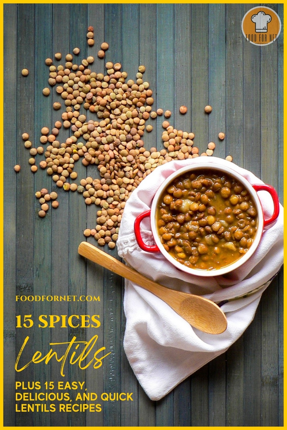 Spices for Lentils. on a wooden surface is a top view image of a bowl with white rim and red handles with lentils soup, resting on top of a white table napkin with a wooden spoon on one side and loose lentils on the other side; with text overlay "15 Spices for Lentils Plus 15 Easy, Delicious, and Quick Lentils Recipes"