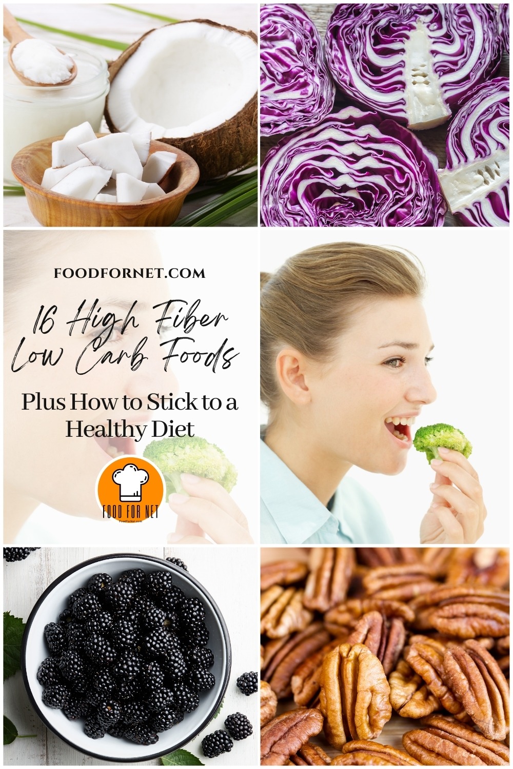 High Fiber Low Carb Foods. a photo collage of coconut meat, red cabbage, closeup shot of a woman eating a broccoli floret, blackberries, and pecans; with text overlay "16 High Fiber Low Carb Foods Plus How to Stick to a Healthy Diet"