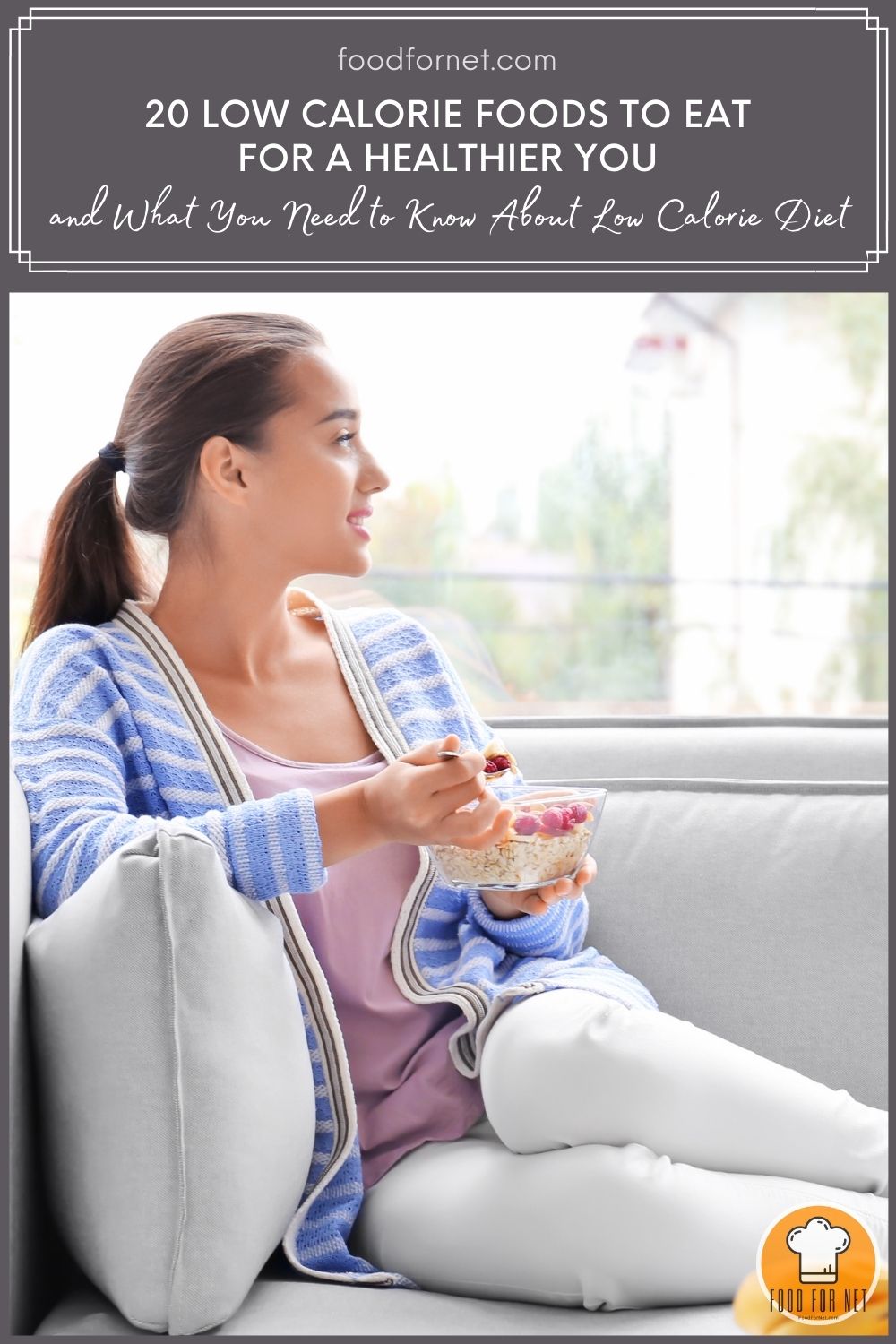 long-haired woman wearing a striped white and blue sweater with pale lavender inner top, and white pans, seated on a couch while holding a bowl of oatmeal and spoon; with text at the top in "20 Low Calorie Foods to Eat for a Healthier You and What You Need to Know About Low Calorie Diet"