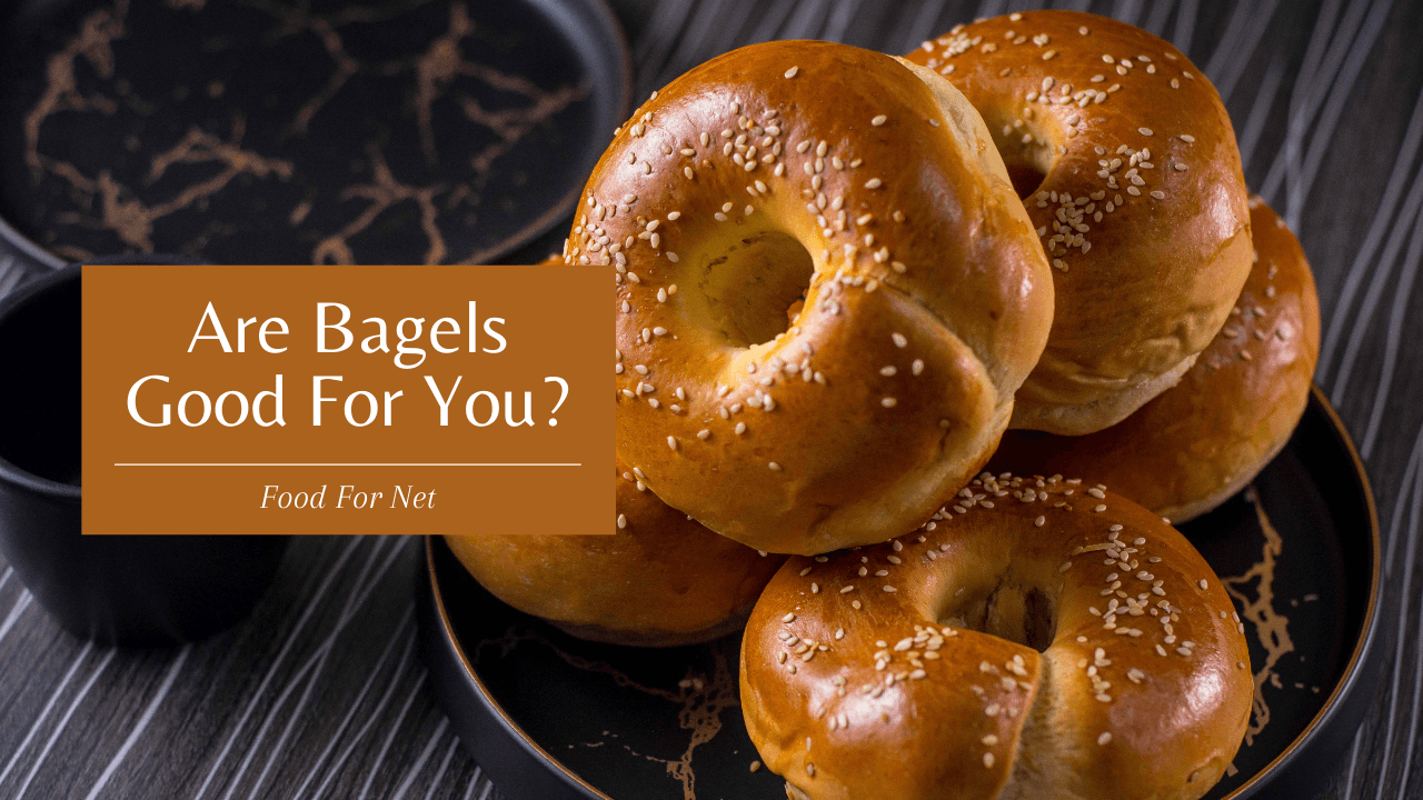 Are Bagels Good For You? Food For Net