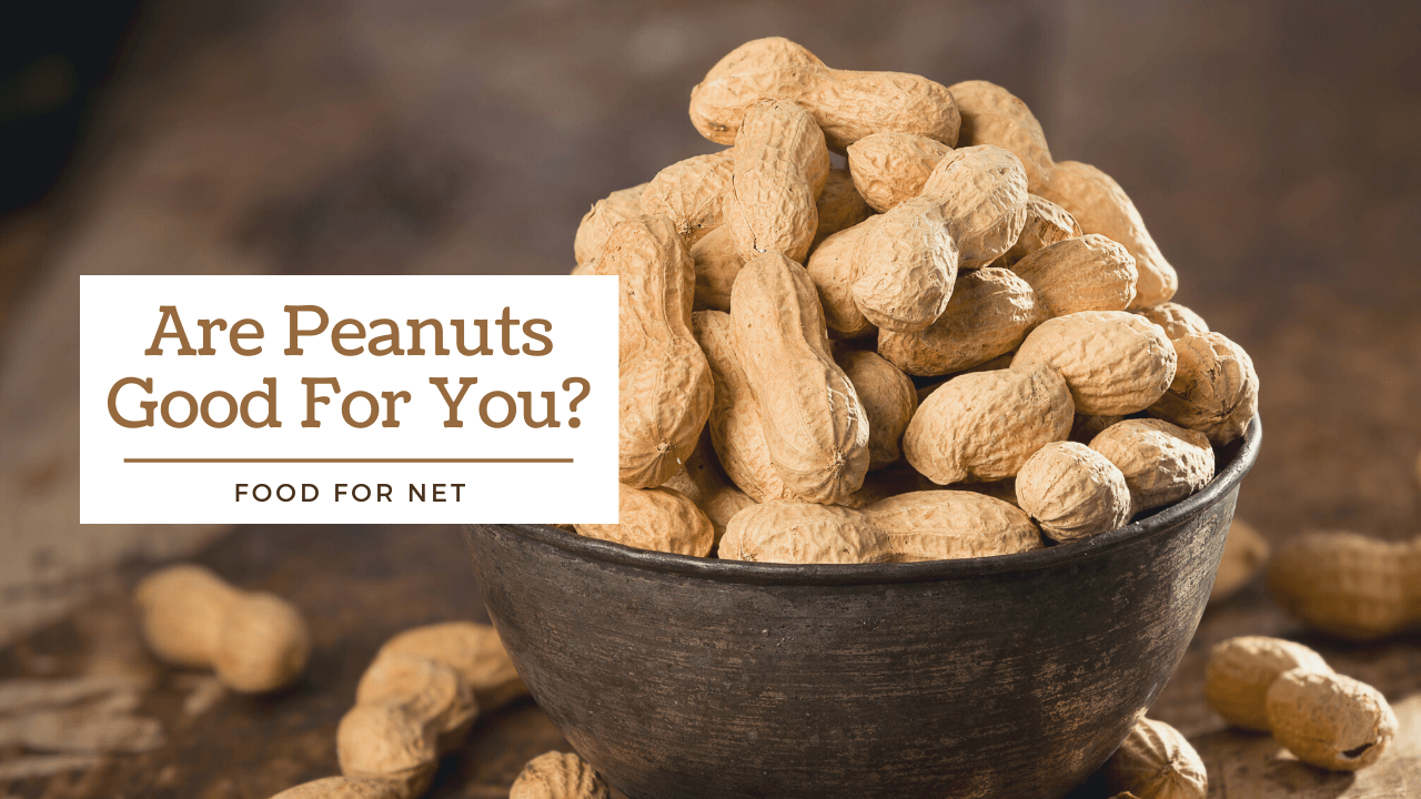 Are Peanuts Good For You? Food For Net