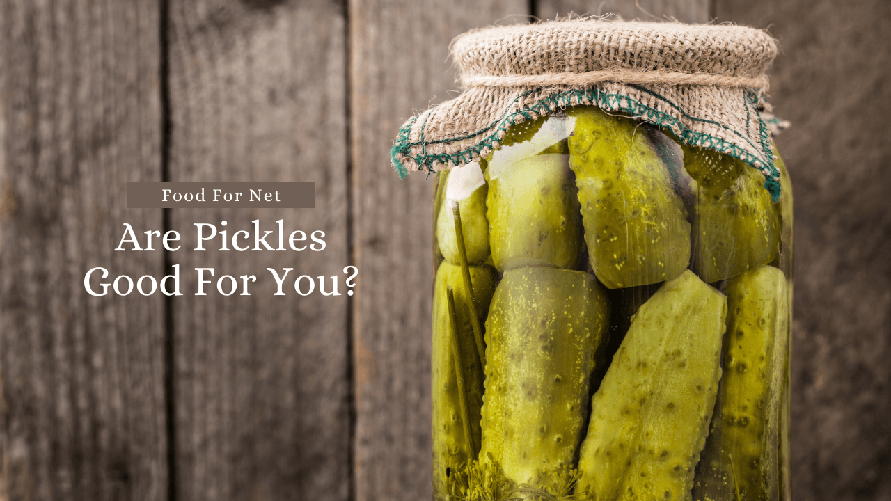 Are Pickles Good For You? Food For Net