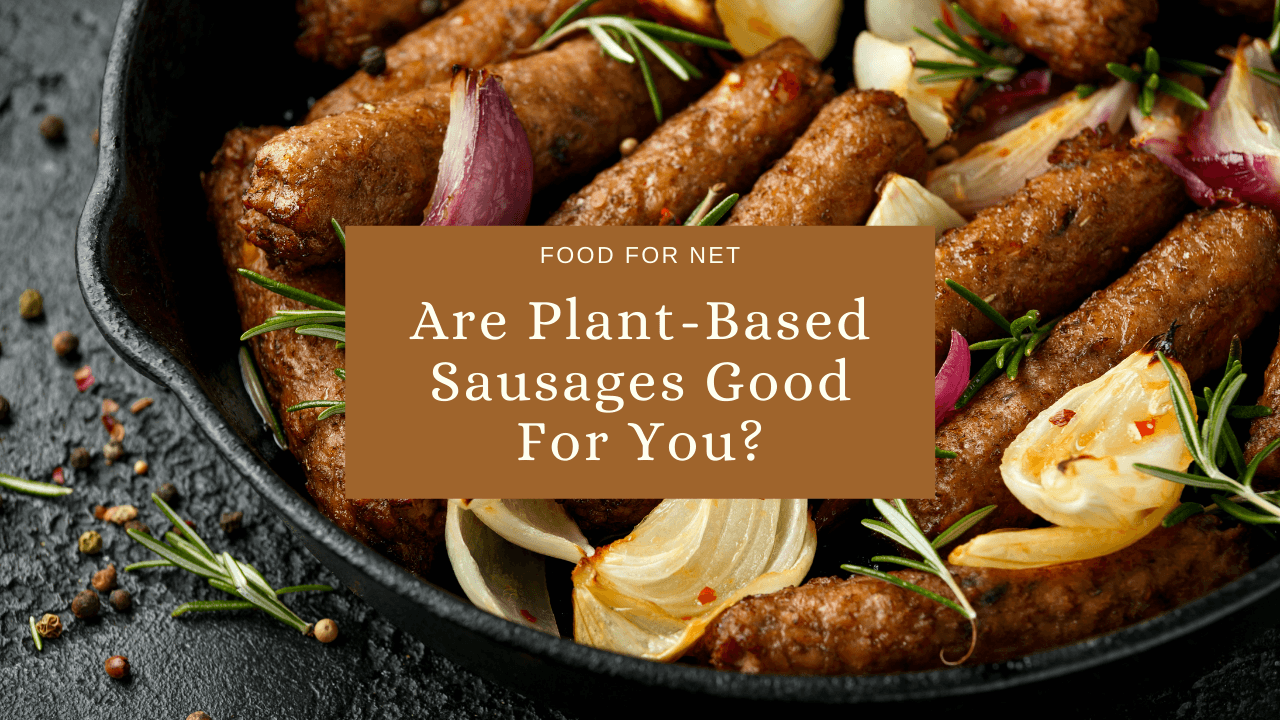 Are PlantBased Sausages Good For You? Food For Net