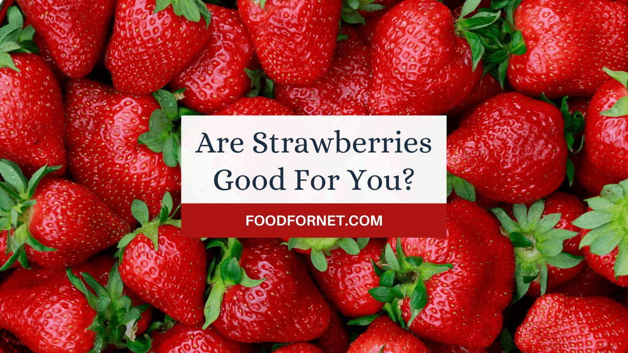 Are Strawberries Good For You? Food For Net