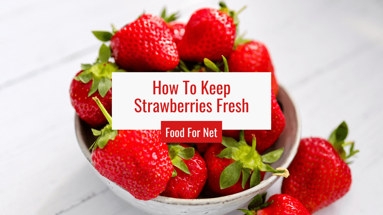 How To Keep Strawberries Fresh Food For Net