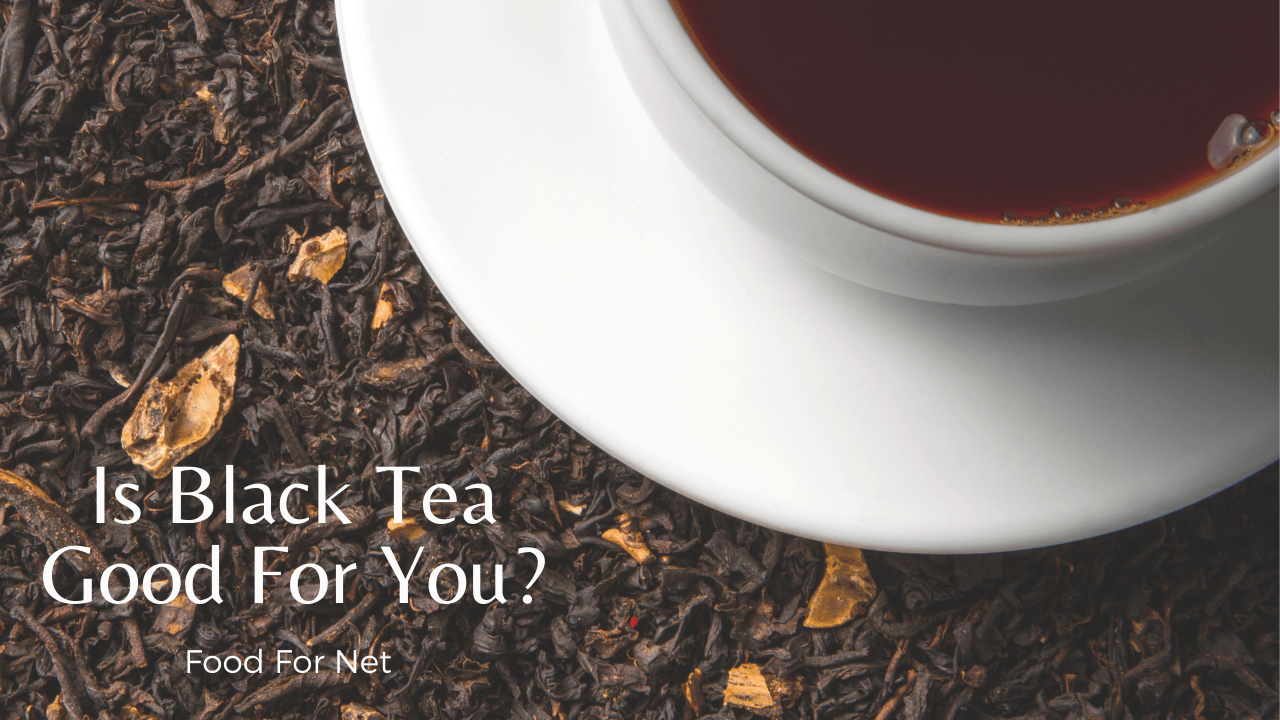Is Black Tea Good For You? Food For Net