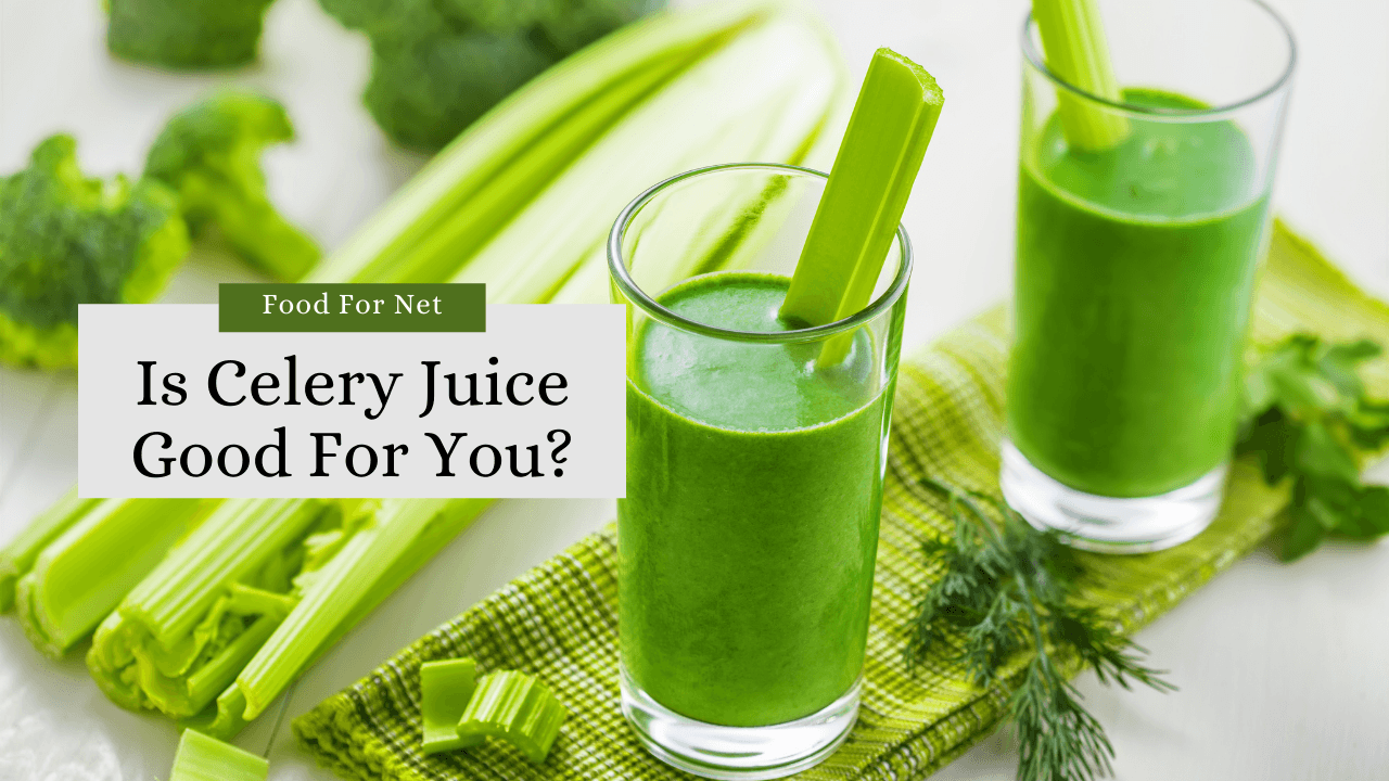 Is Celery Juice Good For You? Food For Net
