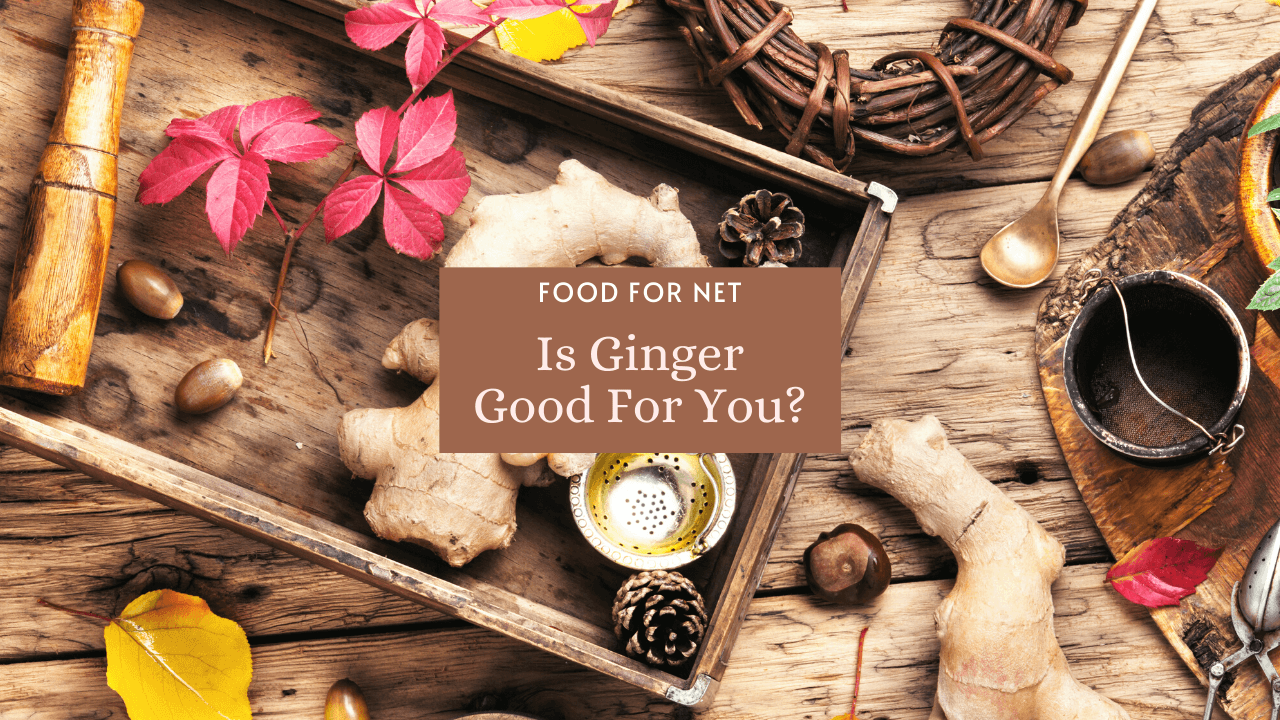 Is Ginger Good For You? Food For Net