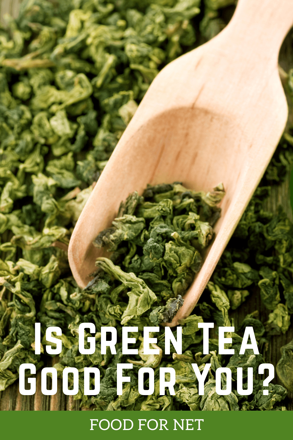 Is Green Tea Good For You? A wooden scoop in a pile of green tea leaves