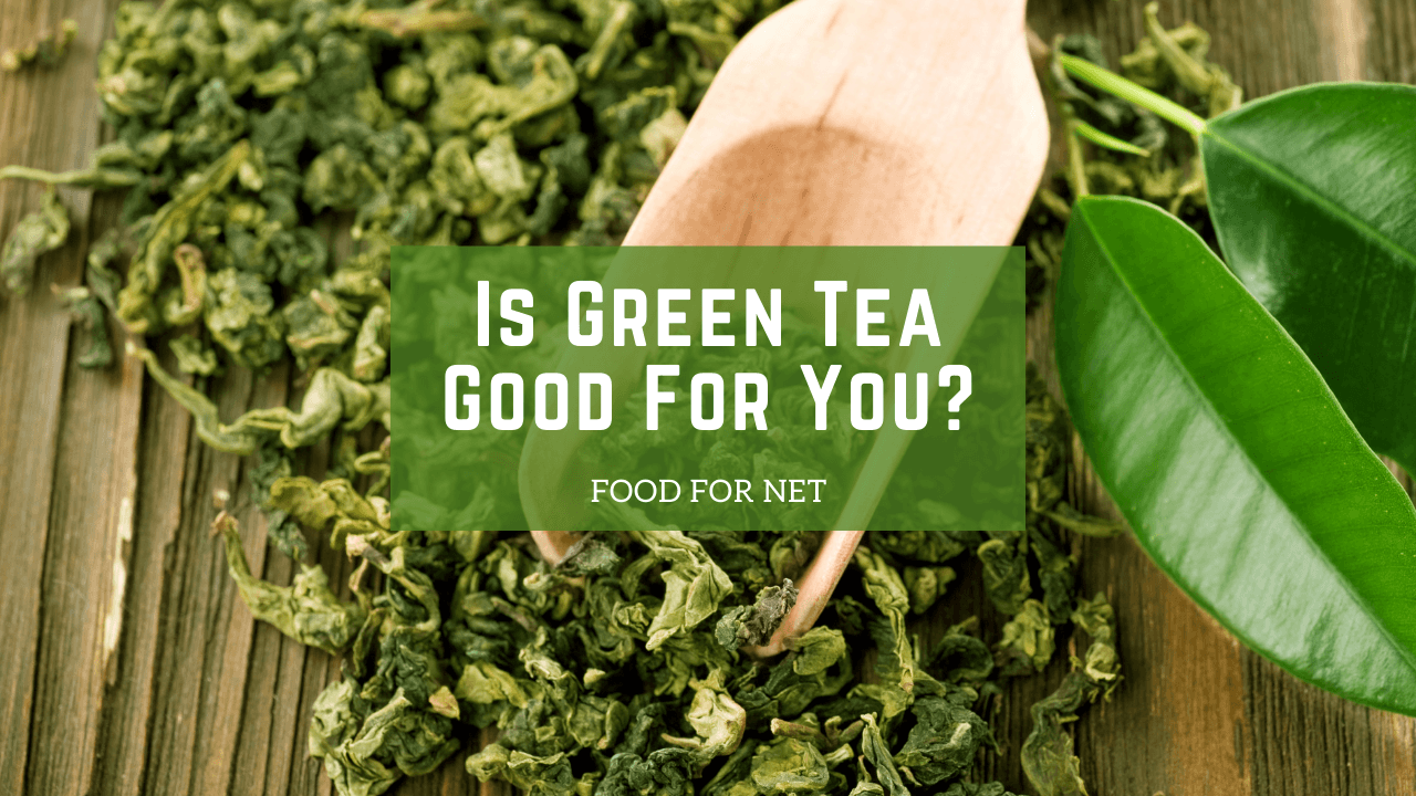 Is Green Tea Good For You? Food For Net