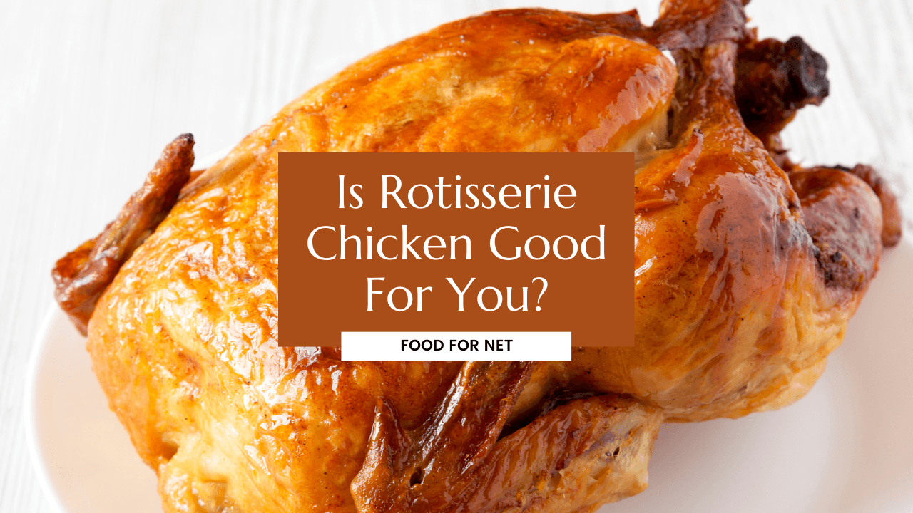 Is Rotisserie Chicken Good For You? Food For Net