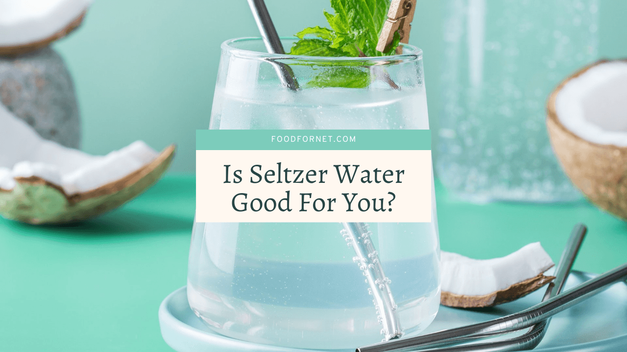 Is Seltzer Water Good For You? Food For Net