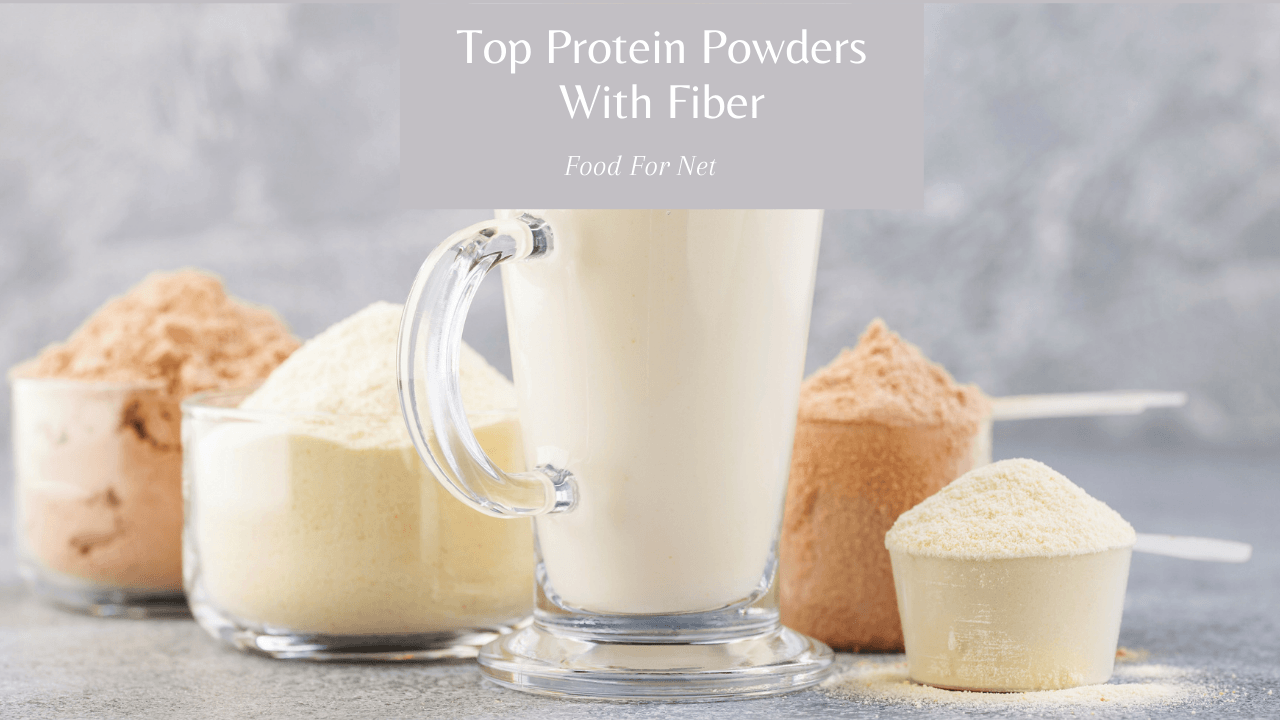 5 Best Protein Powder Brands With Fiber Food For Net