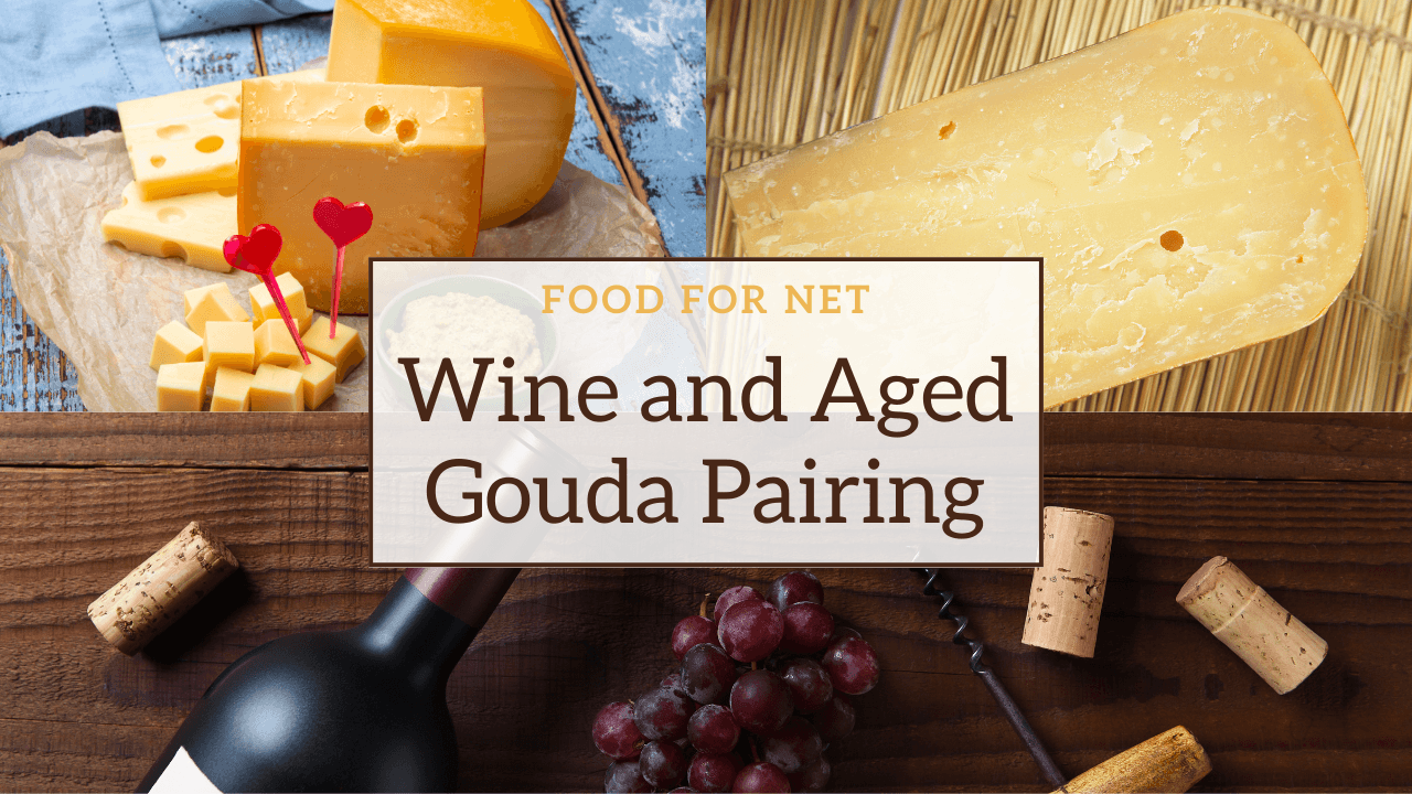 Aged Gouda Wine Pairing Combinations And Tips Food For Net