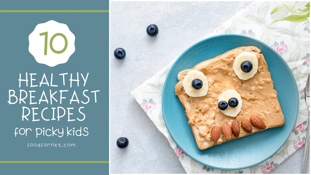 14 Healthy Breakfast Recipes For Picky Kids | Food For Net
